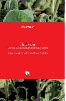 Herbicides: Current Research and Case Studies in Use - Price, Andrew (Editor), and Kelton, Jessica (Editor)