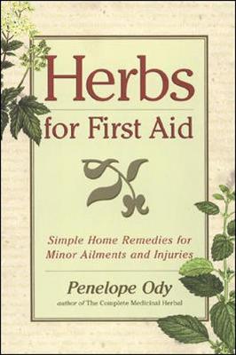 Herbs for First Aid: Simple Home Remedies for Minor Ailments and Injuries - Ody, Penelope