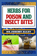 Herbs for Poison and Insect Bites: Harnessing Nature's Healing Power, A Guide To Treating Poisonous Exposures And Stings With Nature's Bounty
