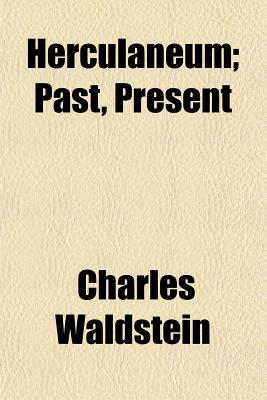 Herculaneum; Past, Present & Future - Waldstein, Charles, Sir