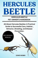 Hercules Beetle: All About Hercules Beetles: A Practical Guide to Successful Care, Habitat, Behavior, Breeding, and Disease Prevention.
