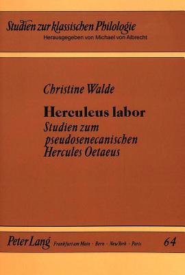 Herculeus Labor: Studien Zum Pseudosenecanischen Hercules Oetaeus - Von Albrecht, Christiane (Editor), and Walde, Christine