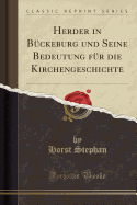 Herder in Bckeburg und Seine Bedeutung fr die Kirchengeschichte (Classic Reprint)