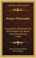 Herders Philosophie: Ausgewahlte Denkmaler Aus Der Werdezeit Der Neuen Deutschen Bildung (Classic Reprint)