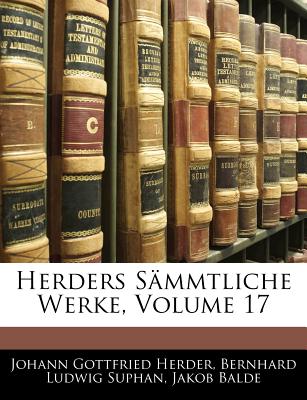 Herders Sammtliche Werke, Volume 17 - Herder, Johann Gottfried, and Balde, Jakob, and Suphan, Bernhard Ludwig