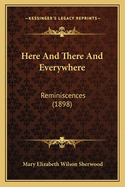 Here And There And Everywhere: Reminiscences (1898)