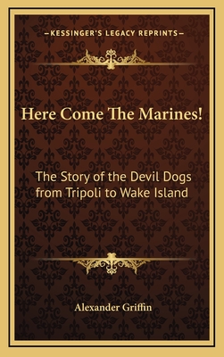 Here Come the Marines!: The Story of the Devil Dogs from Tripoli to Wake Island - Griffin, Alexander