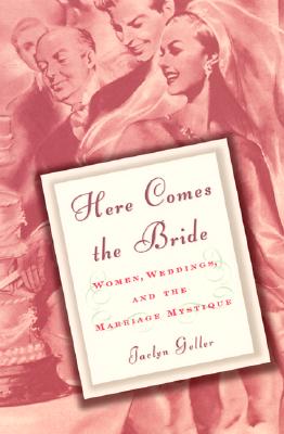 Here Comes the Bride: Anatomy of the Contemporary Wedding - Geller, Jaclyn