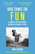 Here Comes the Fun: A Journey Into the Serious Business of Having a Laugh