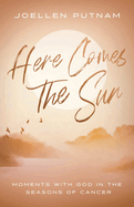 Here Comes the Sun: Moments with God in the Seasons of Cancer