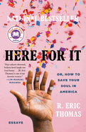 Here for It: A Read with Jenna Pick: Or, How to Save Your Soul in America; Essays