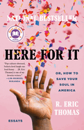 Here for It: Or, How to Save Your Soul in America; Essays
