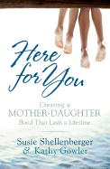 Here for You: Creating a Mother-Daughter Bond That Lasts a Lifetime