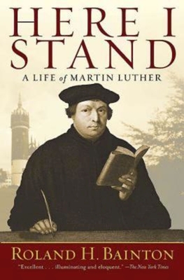 Here I Stand: A Life of Martin Luther - Roland H Bainton