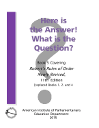 Here Is the Answer! What Is the Question?: Book 5, Covering Robert's Rules of Order Newly Revised