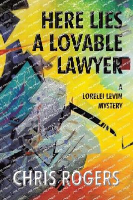 Here Lies a Lovable Lawyer: A Lorelei Levin Mystery - Rogers, Chris