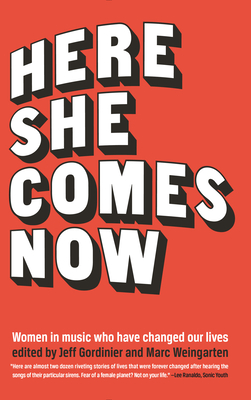 Here She Comes Now: Women in Music Who Have Changed Our Lives - Gordinier, Jeff (Editor), and Weingarten, Marc (Editor), and Schappell, Elissa (Contributions by)