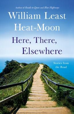 Here, There, Elsewhere: Stories from the Road - Heat Moon, William Least