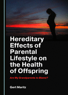 Hereditary Effects of Parental Lifestyle on the Health of Offspring: Are My Grandparents to Blame?