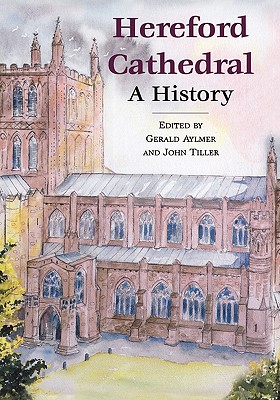 Hereford Cathedral: A History - Aylmer, Gerald, and Tiller, John
