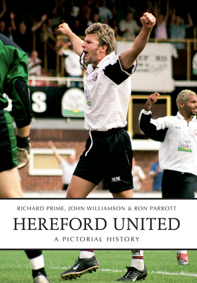 Hereford United: A Pictorial History - Parrott, Ron, and Prime, Richard, and Williamson, John