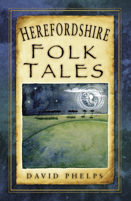 Herefordshire Folk Tales - Phelps, David