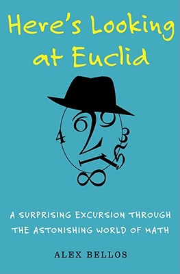 Here's Looking at Euclid: A Surprising Excursion Through the Astonishing World of Math - Bellos, Alex