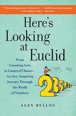 Here's Looking at Euclid: From Counting Ants to Games of Chance - An Awe-Inspiring Journey Through the World of Numbers - Bellos, Alex