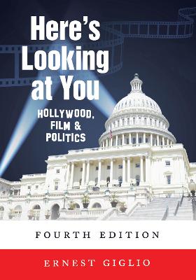 Here's Looking at You: Hollywood, Film and Politics, Fourth Edition - Schultz, David A, and Giglio, Ernest
