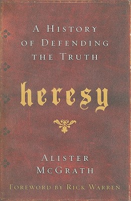 Heresy: A History of Defending the Truth - McGrath, Alister