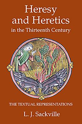 Heresy and Heretics in the Thirteenth Century: The Textual Representations - Sackville, L J