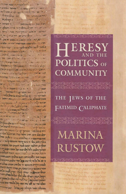 Heresy and the Politics of Community: The Jews of the Fatimid Caliphate - Rustow, Marina