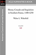 Heresy, Crusade and Inquisition in Southern France, 1100-1250 - Wakefield, Walter L