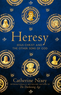 Heresy: Jesus Christ and the Other Sons of God - Nixey, Catherine