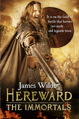 Hereward: The Immortals: (The Hereward Chronicles: book 5): An adrenalin-fuelled, gripping and bloodthirsty historical adventure set in Norman England you won't be able to put down - Wilde, James