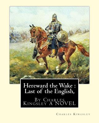 Hereward the Wake: Last of the English, By Charles Kingsley A NOVEL - Kingsley, Charles