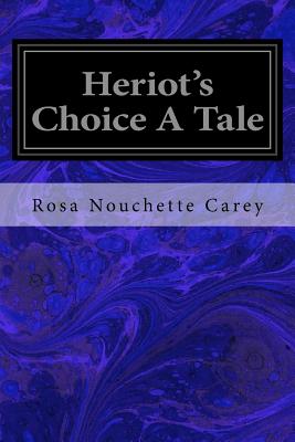 Heriot's Choice A Tale - Carey, Rosa Nouchette