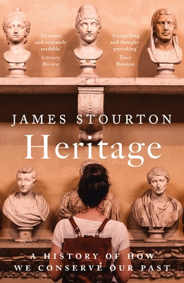 Heritage: A History of How We Conserve Our Past - Stourton, James