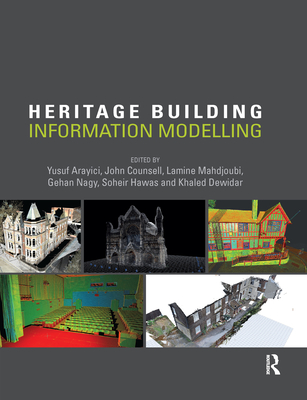 Heritage Building Information Modelling - Arayici, Yusuf (Editor), and Counsell, John (Editor), and Mahdjoubi, Lamine (Editor)