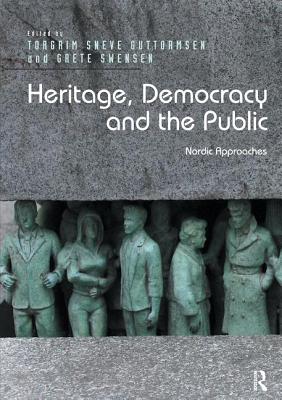 Heritage, Democracy and the Public: Nordic Approaches - Guttormsen, Torgrim Sneve, and Swensen, Grete