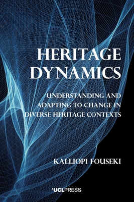 Heritage Dynamics: Understanding and Adapting to Change in Diverse Heritage Contexts - Fouseki, Kalliopi