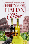 Heritage of Italian Wine: History, Varietals, and Authentic Recipes