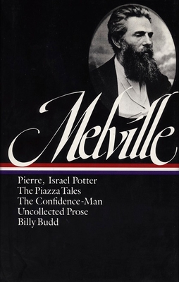 Herman Melville: Pierre, Israel Potter, The Piazza Tales, The Confidence-Man, Billy Budd, Uncollected Prose (LOA #24) - Melville, Herman