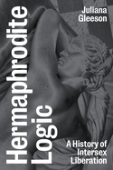 Hermaphrodite Logic: A History of Intersex Liberation