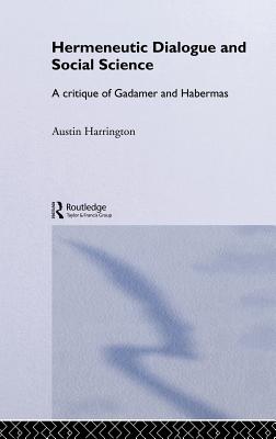 Hermeneutic Dialogue and Social Science: A Critique of Gadamer and Habermas - Harrington, Austin