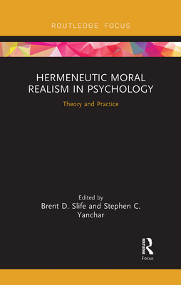 Hermeneutic Moral Realism in Psychology: Theory and Practice - Slife, Brent D. (Editor), and Yanchar, Stephen (Editor)