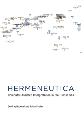 Hermeneutica: Computer-Assisted Interpretation in the Humanities - Rockwell, Geoffrey, and Sinclair, Stefan