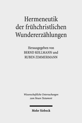 Hermeneutik Der Fruhchristlichen Wundererzahlungen: Geschichtliche, Literarische Und Rezeptionsorientierte Perspektiven - Kollmann, Bernd (Editor), and Zimmermann, Ruben (Editor)