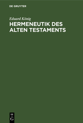 Hermeneutik Des Alten Testaments: Mit Spezieller Ber?cksichtigung Der Modernen Probleme - Knig, Eduard