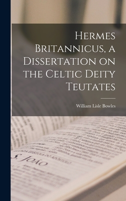 Hermes Britannicus, a Dissertation on the Celtic Deity Teutates - Bowles, William Lisle
